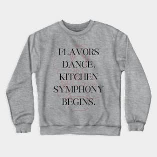 Food and Cooking Flavors dance kitchen symphony begins Crewneck Sweatshirt